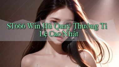 st666  win hũ quay thưởng tỉ lệ cao nhất