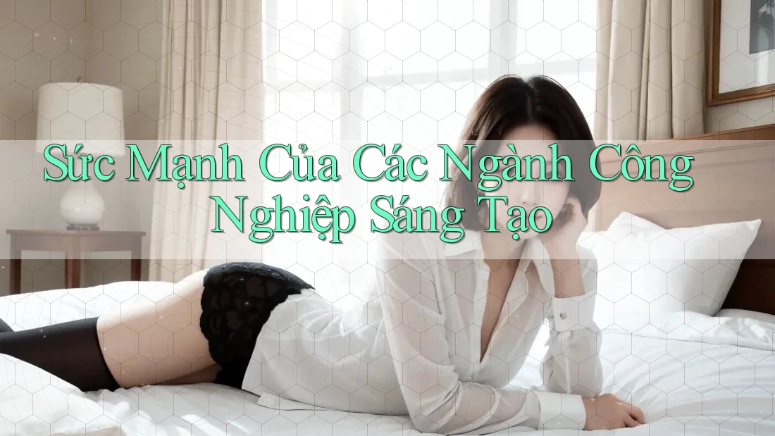 Sức Mạnh Của Các Ngành Công Nghiệp Sáng Tạo Sức Mạnh Của Các Ngành Công Nghiệp Sáng Tạo