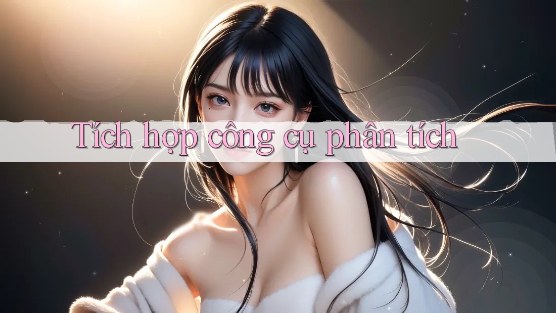 Tích hợp công cụ phân tích Tích hợp công cụ phân tích