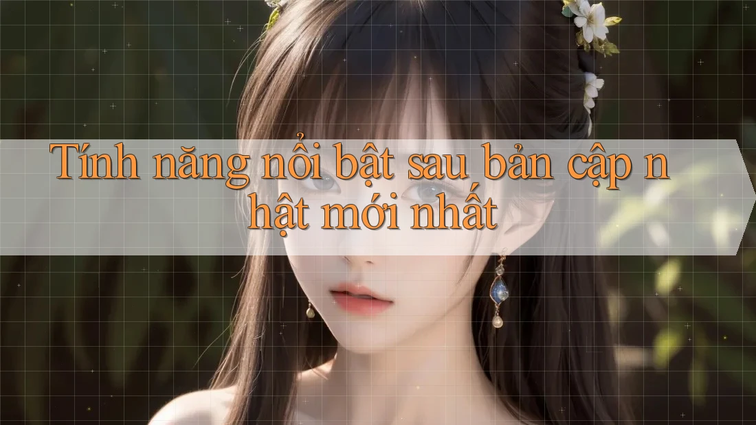Tính năng nổi bật sau bản cập nhật mới nhất