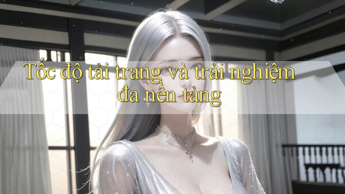 Tốc độ tải trang và trải nghiệm đa nền tảng