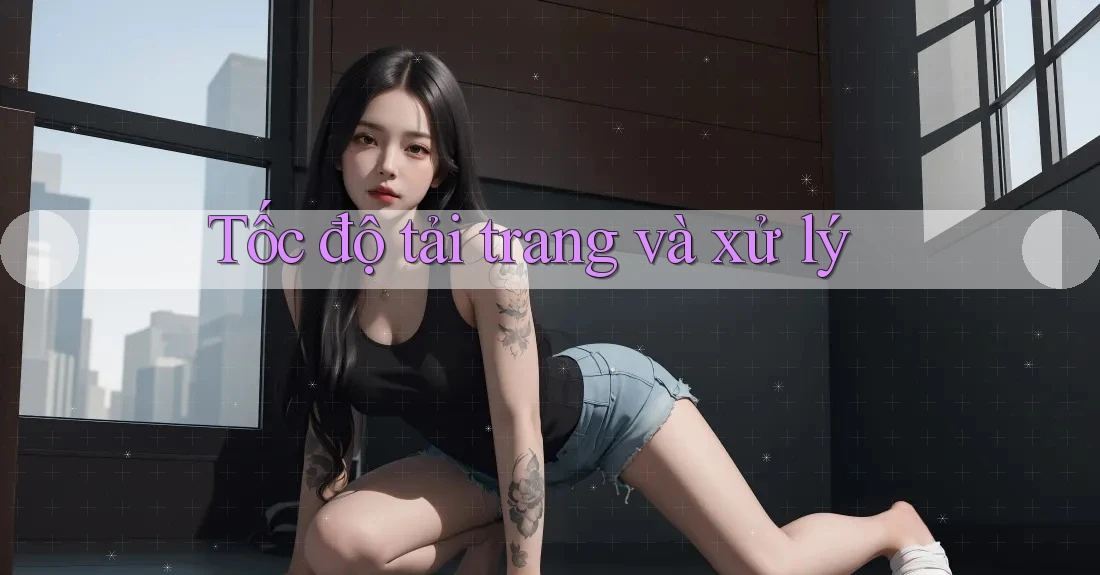 Tốc độ tải trang và xử lý