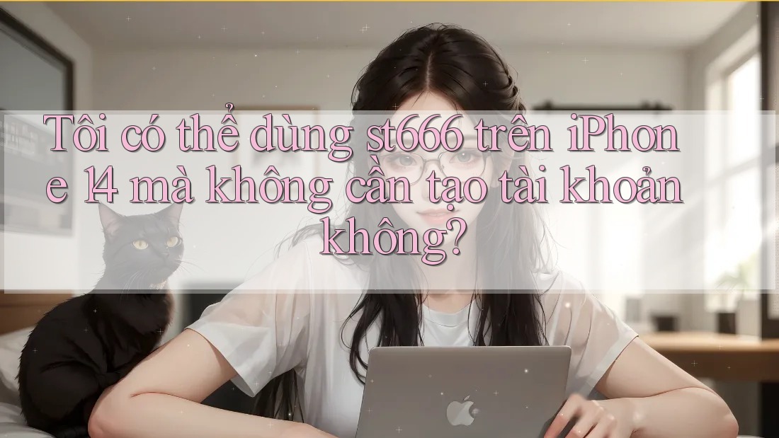 Tôi có thể dùng st666 trên iPhone 14 mà không cần tạo tài khoản không? Tôi có thể dùng st666 trên iPhone 14 mà không cần tạo tài khoản không?