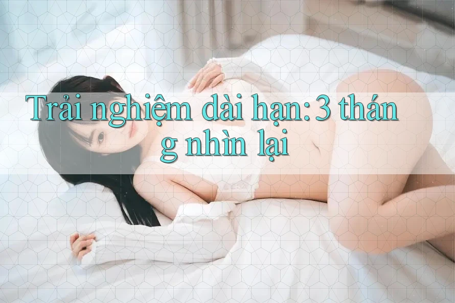Trải nghiệm dài hạn: 3 tháng nhìn lại Trải nghiệm dài hạn: 3 tháng nhìn lại