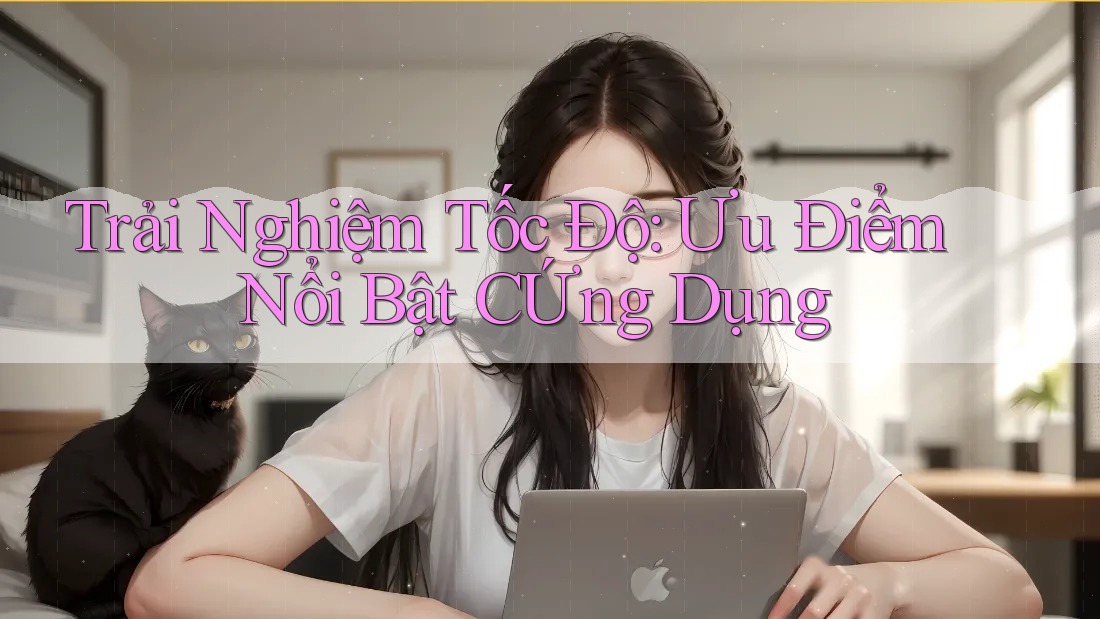 Trải Nghiệm Tốc Độ: Ưu Điểm Nổi Bật CỨng Dụng Trải Nghiệm Tốc Độ: Ưu Điểm Nổi Bật CỨng Dụng