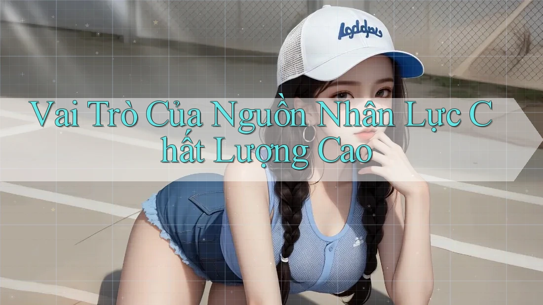 Vai Trò Của Nguồn Nhân Lực Chất Lượng Cao Vai Trò Của Nguồn Nhân Lực Chất Lượng Cao