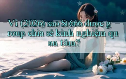 Vì (2026) sao St666 được group chia sẻ kinh nghiệm quan tâm