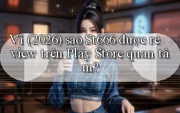 Vì (2026) sao St666 được review trên Play Store quan tâm