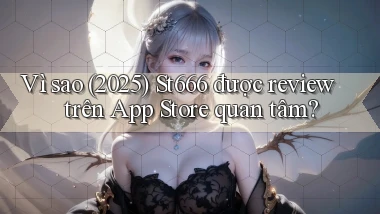 Vì sao (2025) St666 được review trên App Store quan tâm