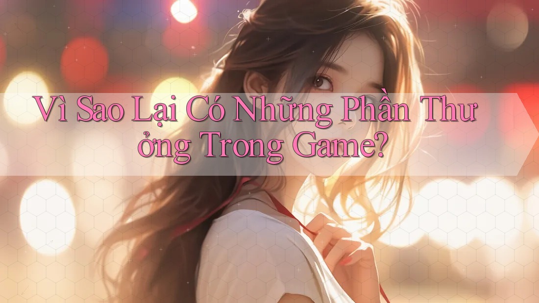 Vì Sao Lại Có Những Phần Thưởng Trong Game?