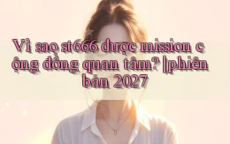 Vì sao st666 được mission cộng đồng quan tâm phiên bản 2027